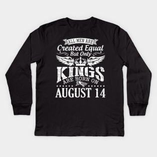 All Men Are Created Equal But Only Kings Are Born On August 14 Happy Birthday To Me You Papa Dad Son Kids Long Sleeve T-Shirt